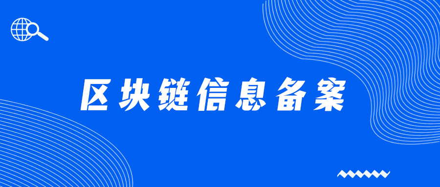 區(qū)塊鏈企業(yè)備案,區(qū)塊鏈信息服務(wù)備案流程是什么