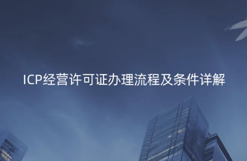 ICP經營許可證辦理流程及條件詳解 ICP經營許可證辦理流程及條件詳解