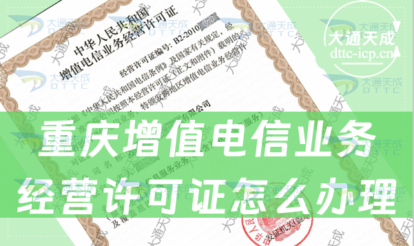 重慶增值電信業(yè)務(wù)經(jīng)營許可證怎么辦理(企業(yè)具備條件與材料攻略) 重慶增值電信業(yè)務(wù)經(jīng)營許可證怎么辦理(企業(yè)具備條件與材料攻略)