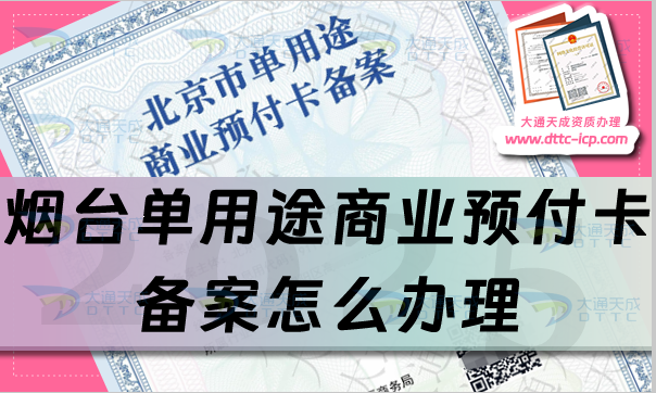 煙臺單用途商業(yè)預(yù)付卡備案怎么辦理,25年申請條件、材料及流程辦理指引