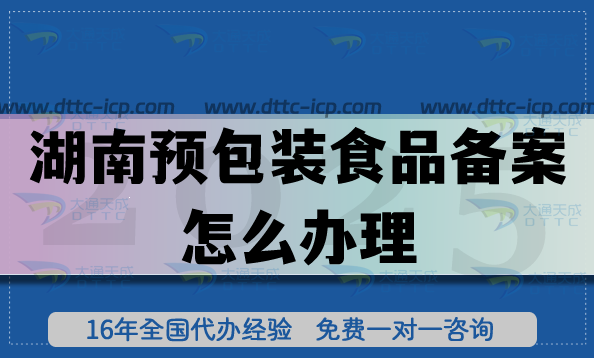 湖南預包裝食品備案怎么辦理,25年材料條件一文講清楚辦理細則