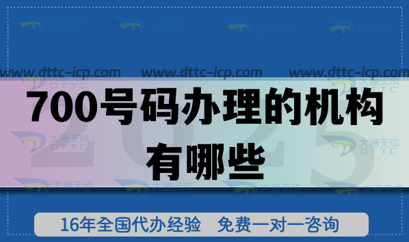 700號(hào)碼辦理的機(jī)構(gòu)有哪些?怎么合規(guī)辦理! 700號(hào)碼辦理的機(jī)構(gòu)有哪些?怎么合規(guī)辦理!