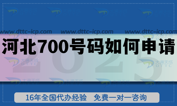 河北700號碼如何申請?25年政策及辦理要求分享 河北700號碼如何申請?25年政策及辦理要求分享
