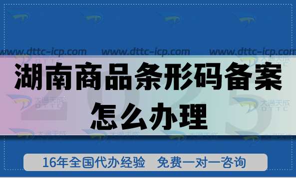 25年湖南商品條形碼備案怎么辦理?申請(qǐng)材料條件全流程揭秘