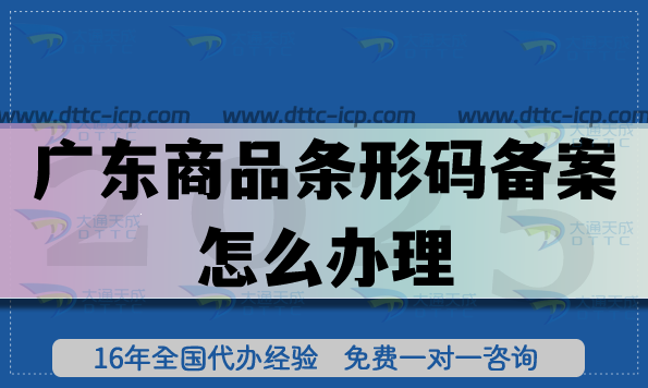 25年廣東商品條形碼備案怎么辦理?最新申請材料條件流程匯總 25年廣東商品條形碼備案怎么辦理?最新申請材料條件流程匯總