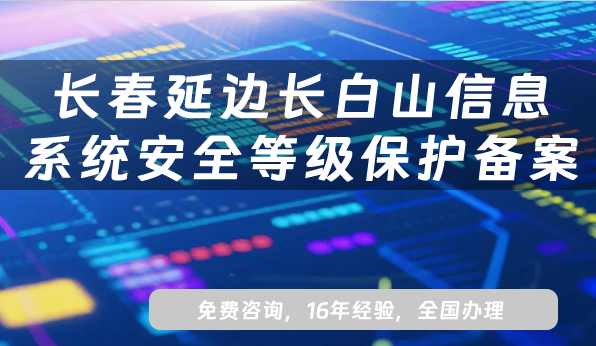 長春延邊長白山信息系統(tǒng)安全等級保護(hù)備案怎么辦理?網(wǎng)絡(luò)等保備案條件材料流程指南