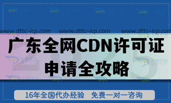 廣東全網(wǎng)CDN許可證申請全攻略:26年審批流程與合規(guī)條件材料要點 廣東全網(wǎng)CDN許可證申請全攻略:26年審批流程與合規(guī)條件材料要點